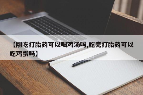 打胎药在线购买【刚吃打胎药可以喝鸡汤吗,吃完打胎药可以吃鸡蛋吗】