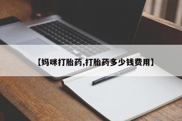 打胎药在线购买【妈咪打胎药,打胎药多少钱费用】