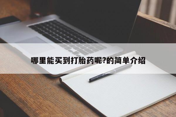打胎药在线购买哪里能买到打胎药呢?的简单介绍