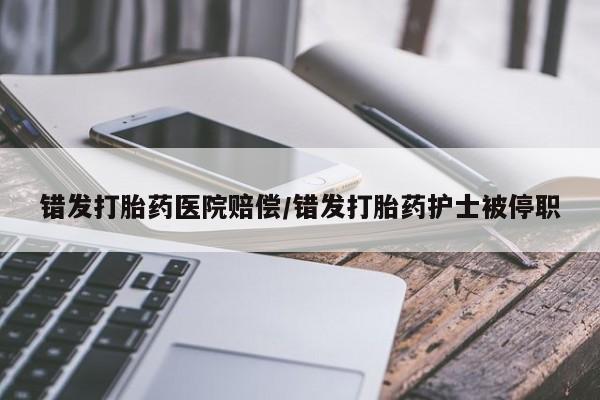 打胎药在线购买错发打胎药医院赔偿/错发打胎药护士被停职