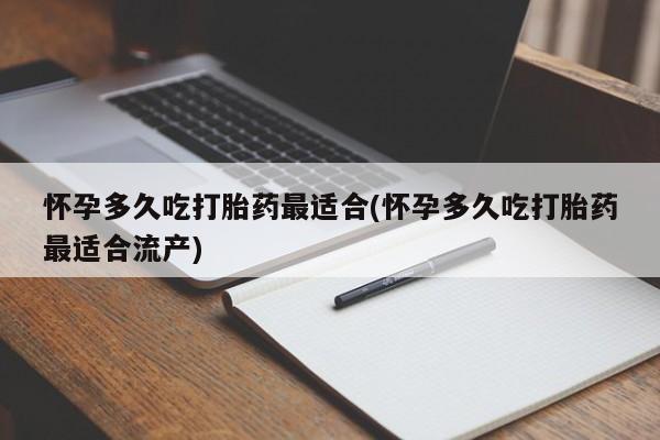 打胎药在线购买怀孕多久吃打胎药最适合(怀孕多久吃打胎药最适合流产)