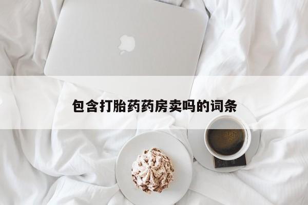 打胎药在线购买包含打胎药药房卖吗的词条